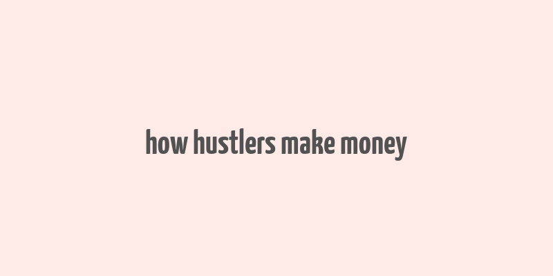 how hustlers make money