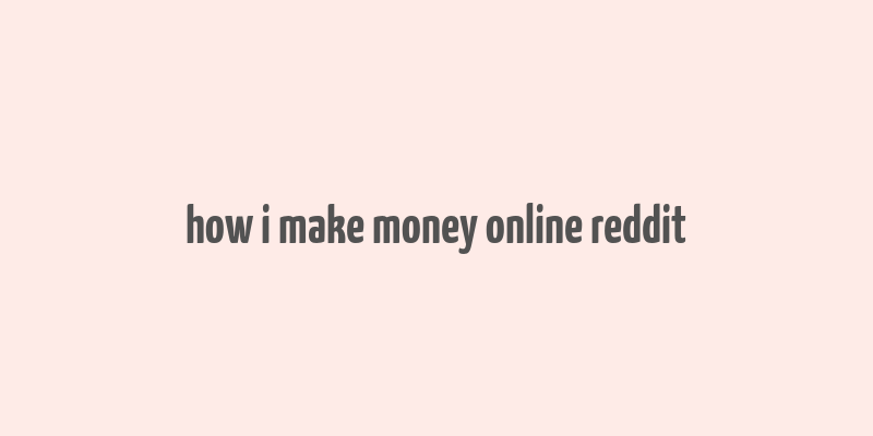 how i make money online reddit