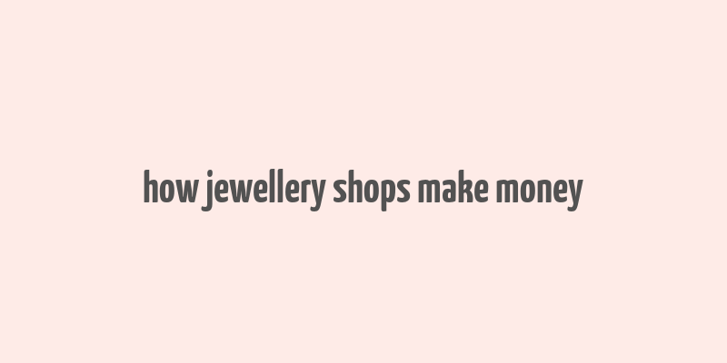 how jewellery shops make money