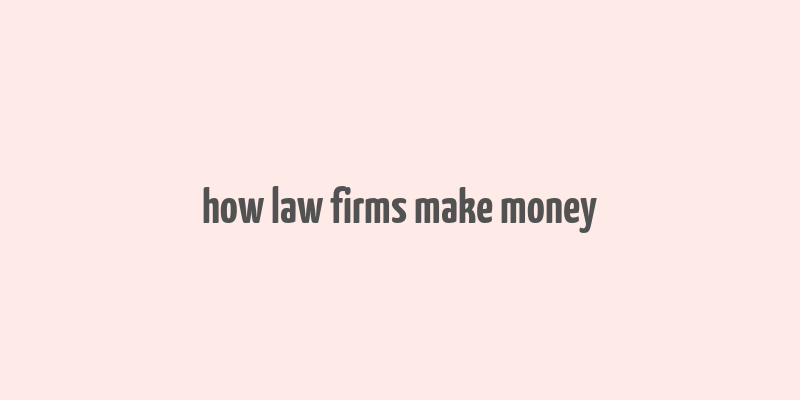 how law firms make money