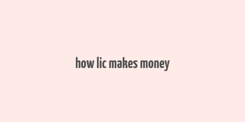 how lic makes money