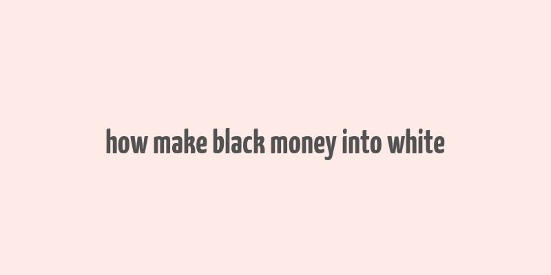 how make black money into white