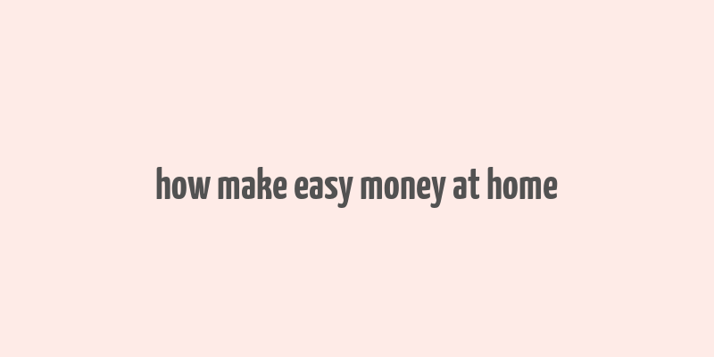 how make easy money at home