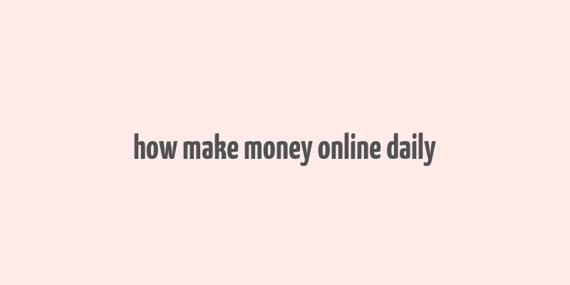 how make money online daily