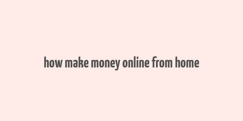 how make money online from home