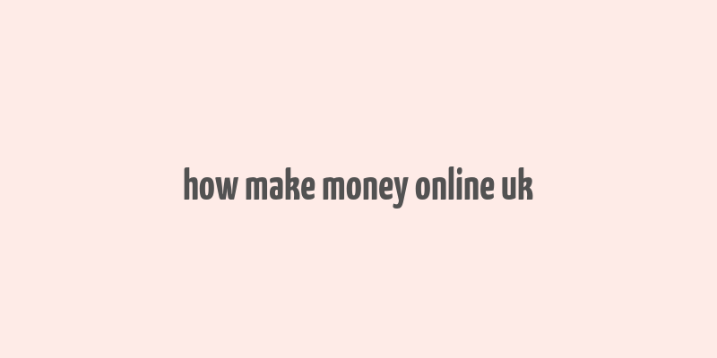 how make money online uk