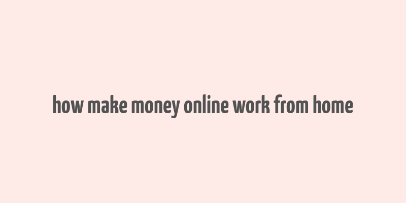 how make money online work from home