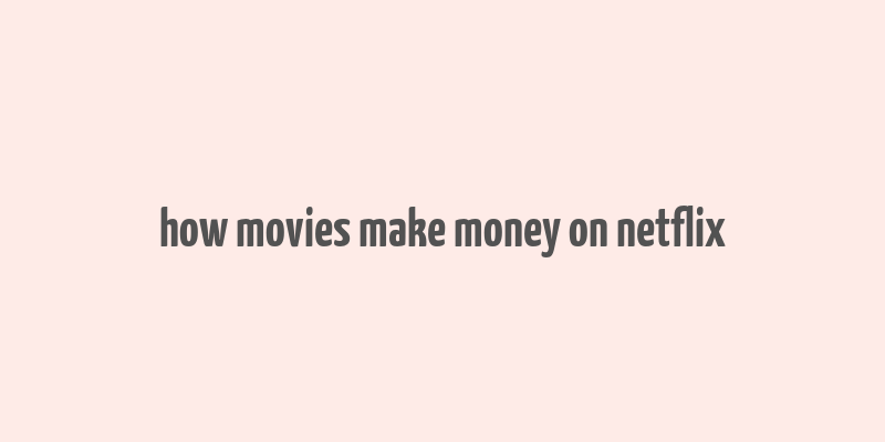 how movies make money on netflix