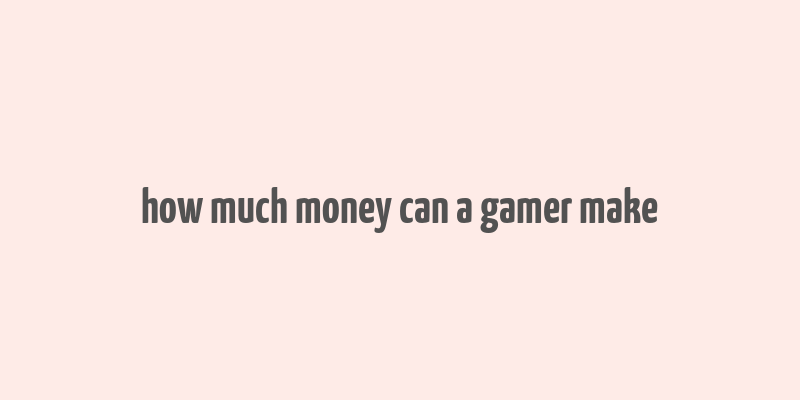 how much money can a gamer make