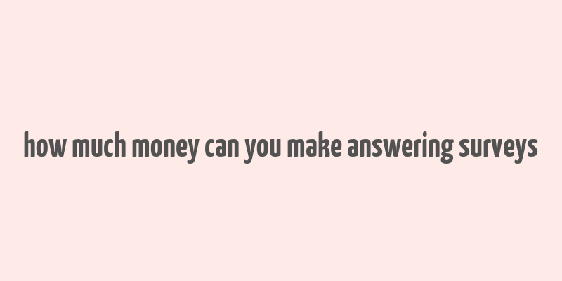 how much money can you make answering surveys