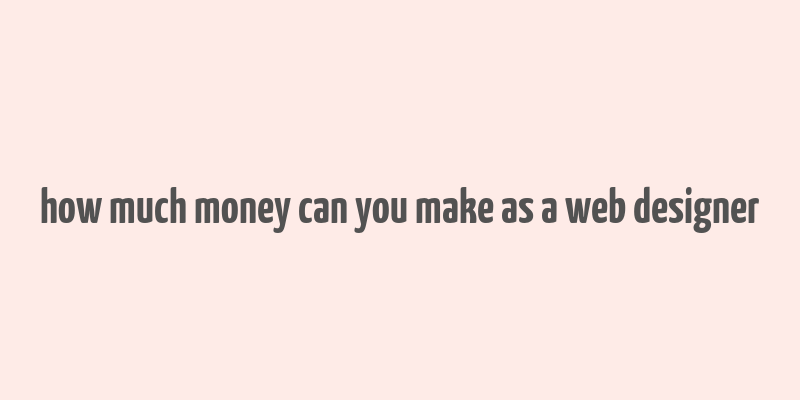 how much money can you make as a web designer