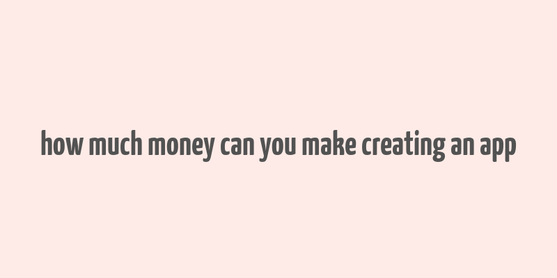 how much money can you make creating an app