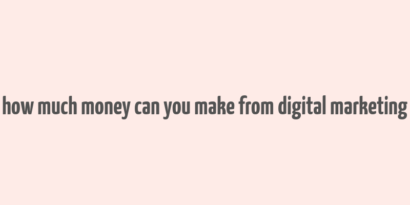 how much money can you make from digital marketing