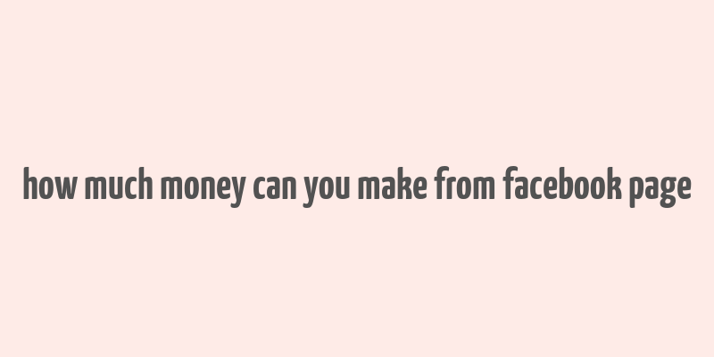 how much money can you make from facebook page