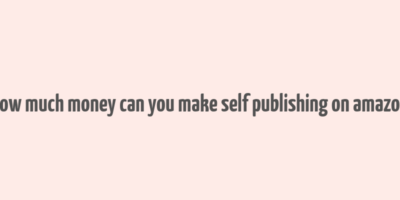 how much money can you make self publishing on amazon