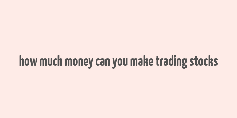 how much money can you make trading stocks