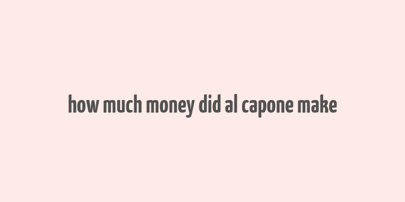 how much money did al capone make