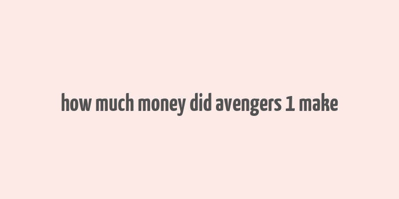 how much money did avengers 1 make