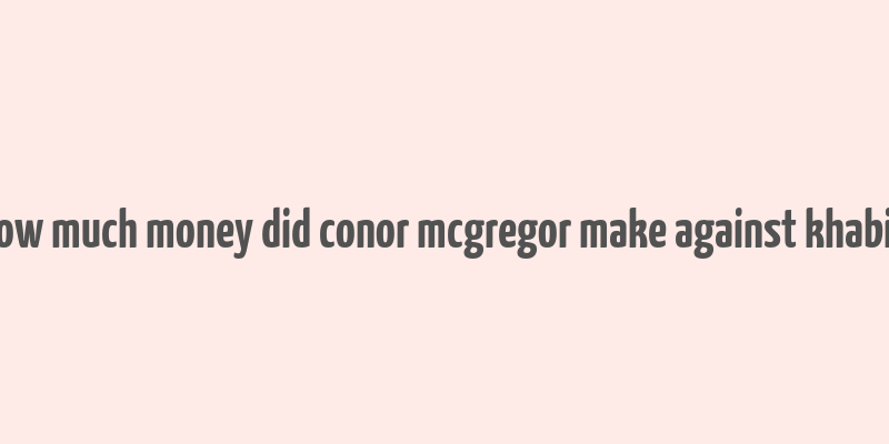 how much money did conor mcgregor make against khabib