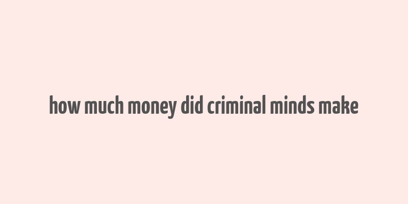 how much money did criminal minds make