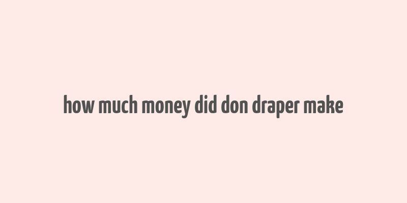 how much money did don draper make