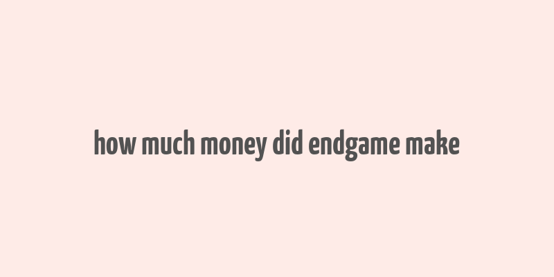 how much money did endgame make