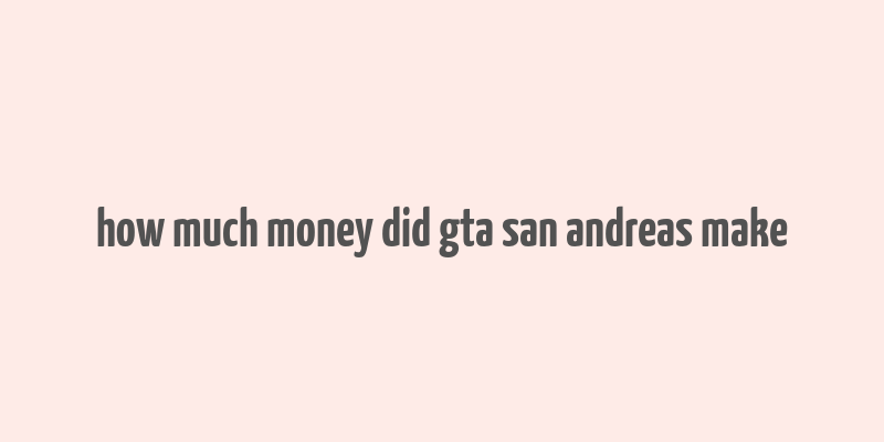 how much money did gta san andreas make