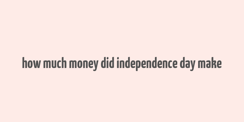 how much money did independence day make