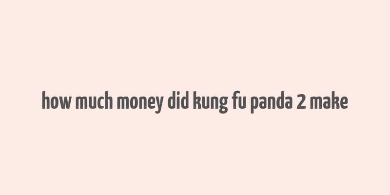 how much money did kung fu panda 2 make