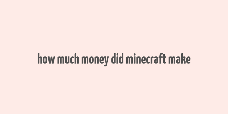 how much money did minecraft make