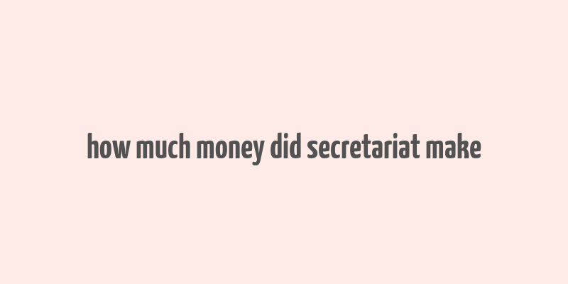 how much money did secretariat make