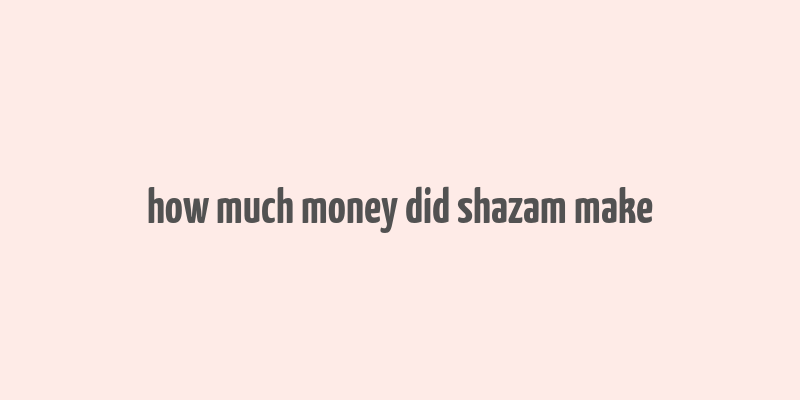 how much money did shazam make