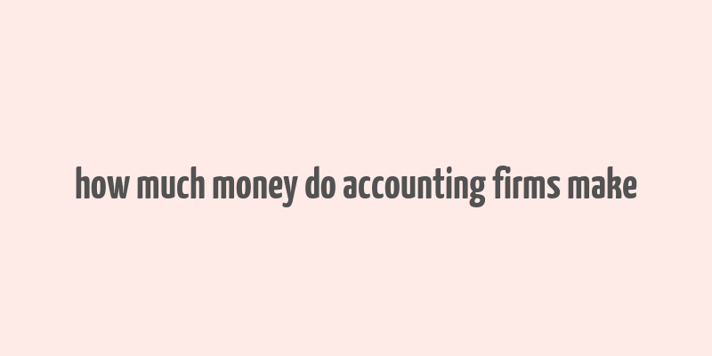 how much money do accounting firms make