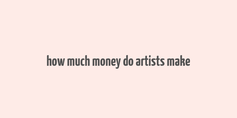 how much money do artists make