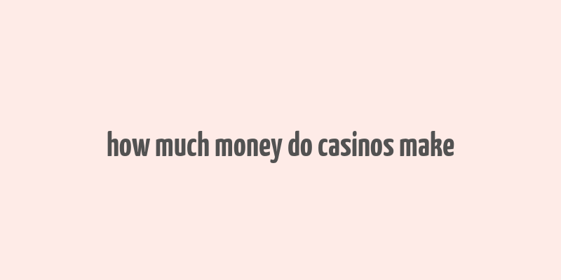 how much money do casinos make