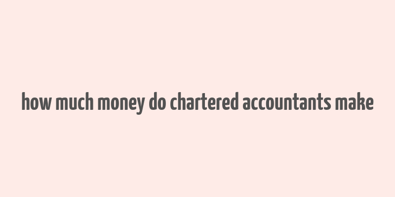 how much money do chartered accountants make