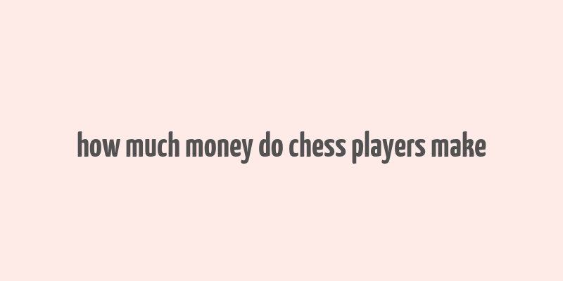 how much money do chess players make