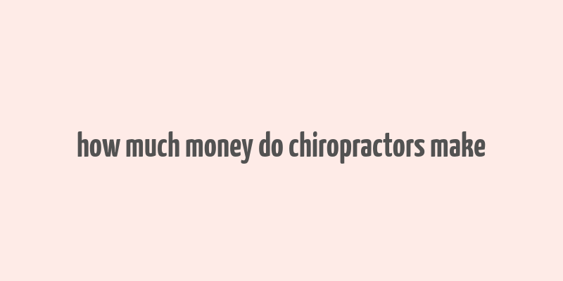 how much money do chiropractors make