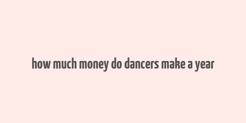 how much money do dancers make a year