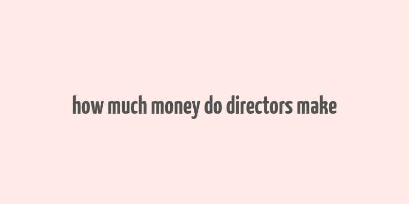 how much money do directors make