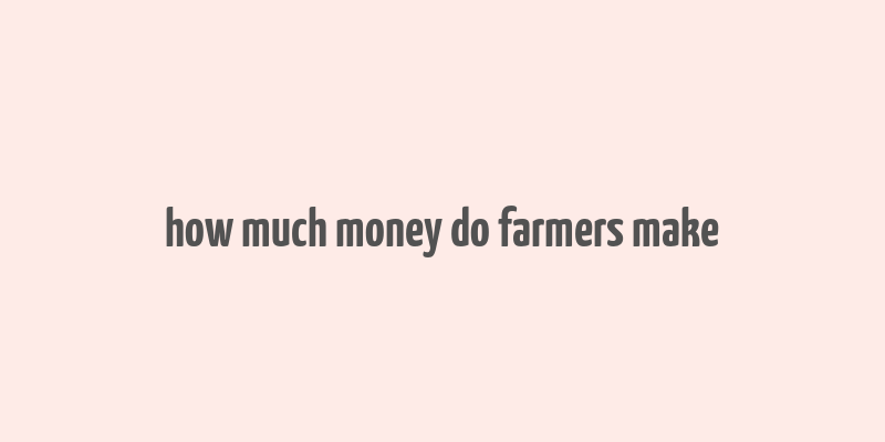 how much money do farmers make