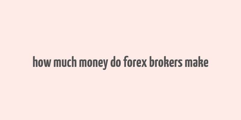 how much money do forex brokers make