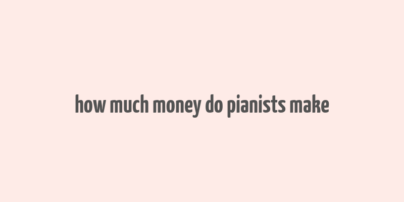 how much money do pianists make