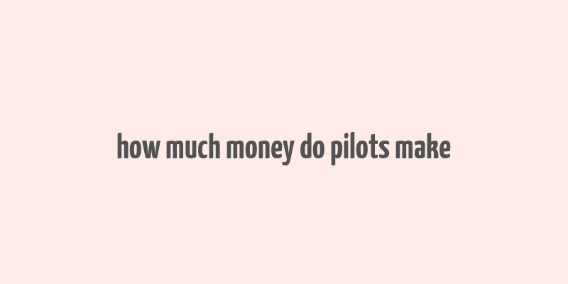 how much money do pilots make