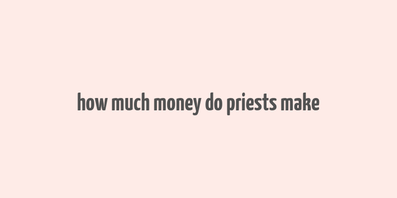 how much money do priests make