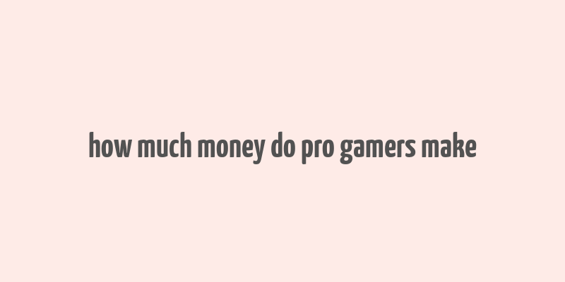 how much money do pro gamers make