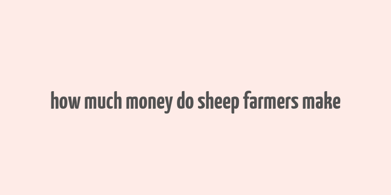 how much money do sheep farmers make