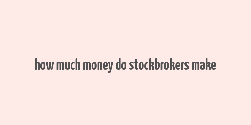 how much money do stockbrokers make