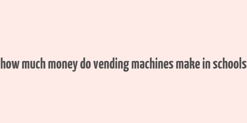 how much money do vending machines make in schools