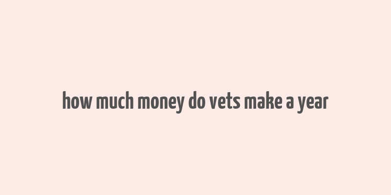 how much money do vets make a year